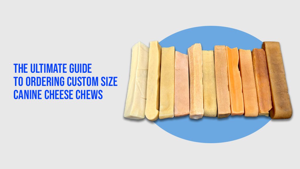 The Ultimate Guide to Ordering Custom Size Canine Cheese Chews
