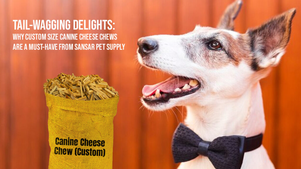Tail-Wagging Delights: Why Custom Size Canine Cheese Chews Are a Must-Have from Sansar Pet Supply